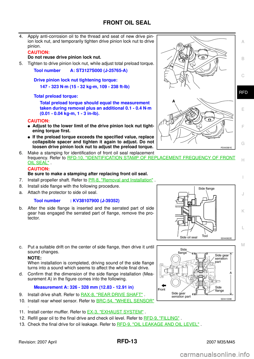 INFINITI M35 2007 Factory Service Manual FRONT OIL SEAL
RFD-13
C
E
F
G
H
I
J
K
L
MA
B
RFD
Revision: 2007 April2007 M35/M45
4. Apply anti-corrosion oil to the thread and seat of new drive pin-
ion lock nut, and temporarily tighten drive pinio INFINITI M35 2007 Factory Service Manual FRONT OIL SEAL
RFD-13
C
E
F
G
H
I
J
K
L
MA
B
RFD
Revision: 2007 April2007 M35/M45
4. Apply anti-corrosion oil to the thread and seat of new drive pin-
ion lock nut, and temporarily tighten drive pinio