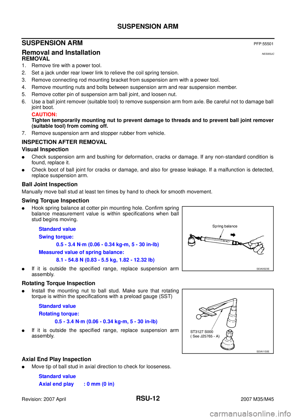 INFINITI M35 2007  Factory Service Manual RSU-12
SUSPENSION ARM
Revision: 2007 April2007 M35/M45
SUSPENSION ARMPFP:55501
Removal and InstallationNES000JC
REMOVAL
1. Remove tire with a power tool.
2. Set a jack under rear lower link to relieve