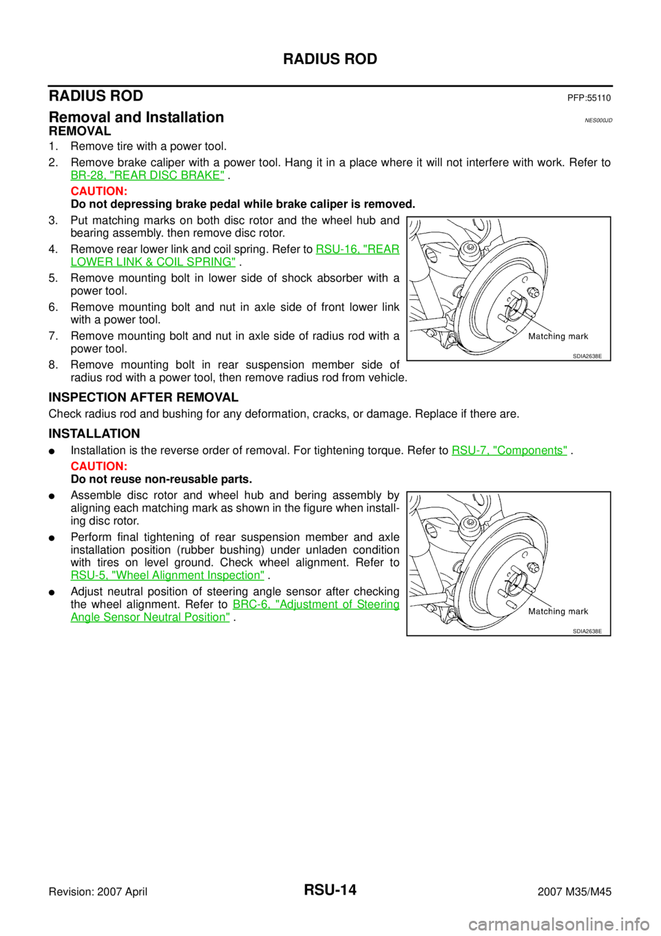 INFINITI M35 2007 Factory Service Manual RSU-14
RADIUS ROD
Revision: 2007 April2007 M35/M45
RADIUS RODPFP:55110
Removal and InstallationNES000JD
REMOVAL
1. Remove tire with a power tool.
2. Remove brake caliper with a power tool. Hang it in INFINITI M35 2007 Factory Service Manual RSU-14
RADIUS ROD
Revision: 2007 April2007 M35/M45
RADIUS RODPFP:55110
Removal and InstallationNES000JD
REMOVAL
1. Remove tire with a power tool.
2. Remove brake caliper with a power tool. Hang it in