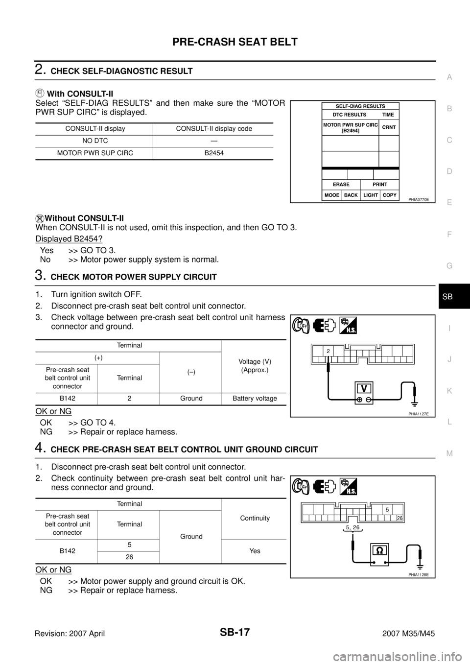 INFINITI M35 2007  Factory Service Manual PRE-CRASH SEAT BELT
SB-17
C
D
E
F
G
I
J
K
L
MA
B
SB
Revision: 2007 April2007 M35/M45
2. CHECK SELF-DIAGNOSTIC RESULT
 With CONSULT-II
Select “SELF-DIAG RESULTS” and then make sure the “MOTOR
PWR