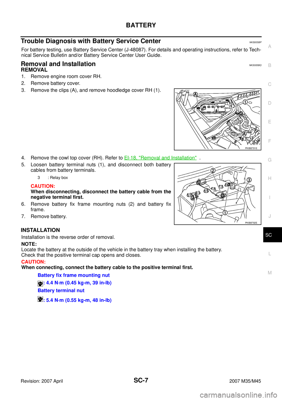INFINITI M35 2007 Factory Service Manual BATTERY
SC-7
C
D
E
F
G
H
I
J
L
MA
B
SC
Revision: 2007 April2007 M35/M45
Trouble Diagnosis with Battery Service CenterNKS005BP
For battery testing, use Battery Service Center (J-48087). For details and INFINITI M35 2007 Factory Service Manual BATTERY
SC-7
C
D
E
F
G
H
I
J
L
MA
B
SC
Revision: 2007 April2007 M35/M45
Trouble Diagnosis with Battery Service CenterNKS005BP
For battery testing, use Battery Service Center (J-48087). For details and