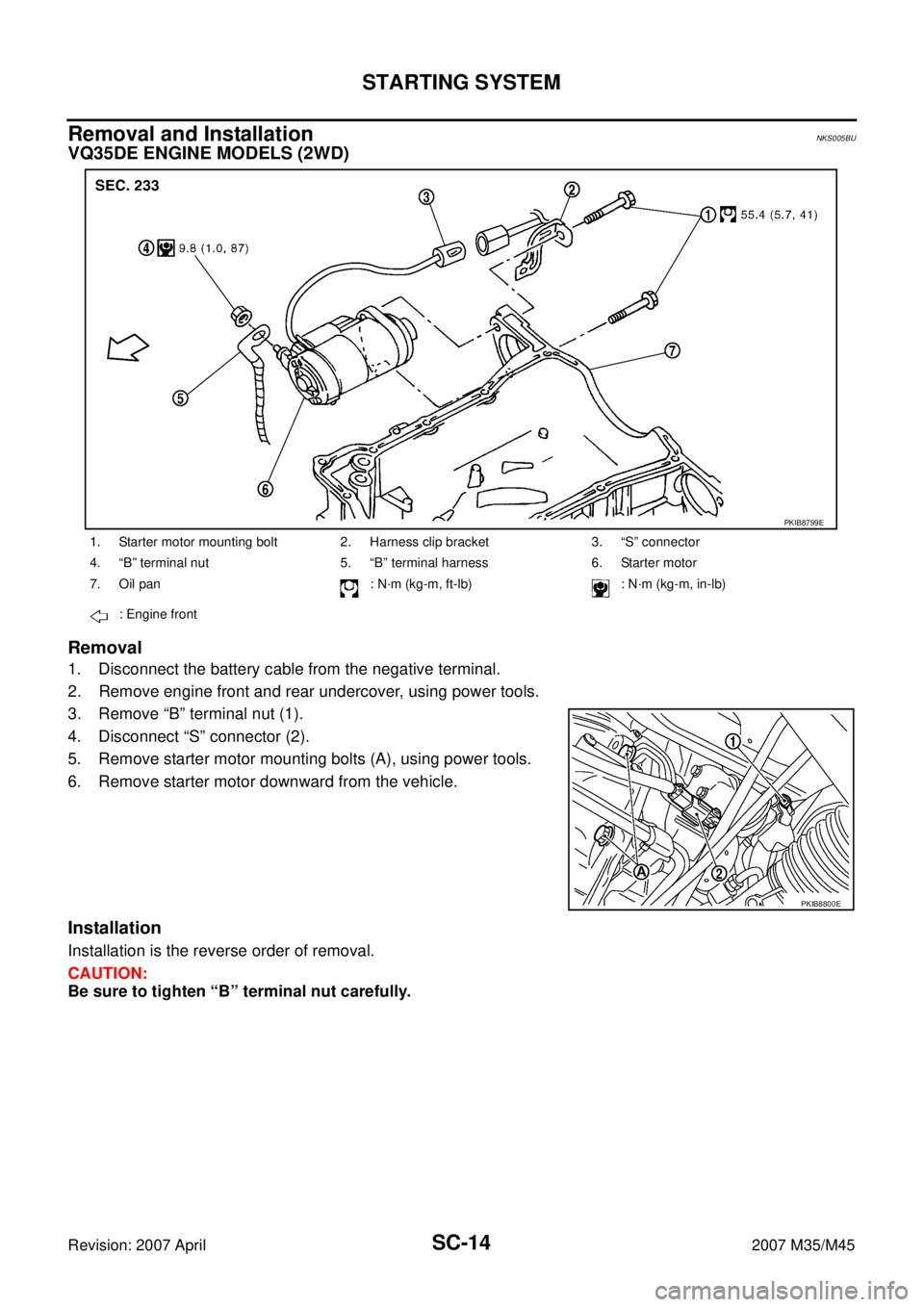 INFINITI M35 2007  Factory Service Manual SC-14
STARTING SYSTEM
Revision: 2007 April2007 M35/M45
Removal and Installation NKS005BU
VQ35DE ENGINE MODELS (2WD)
Removal
1. Disconnect the battery cable from the negative terminal.
2. Remove engine