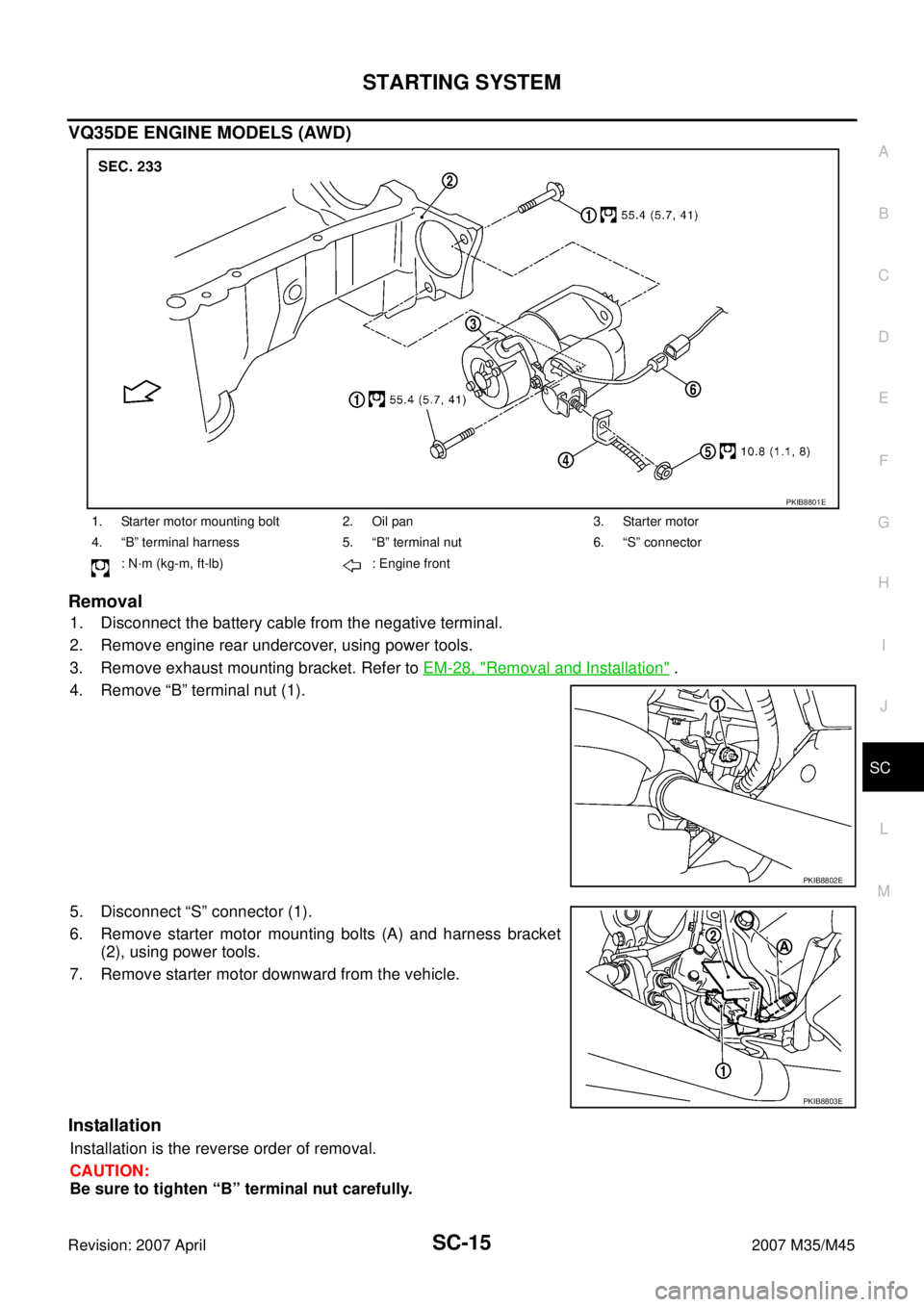 INFINITI M35 2007  Factory Service Manual STARTING SYSTEM
SC-15
C
D
E
F
G
H
I
J
L
MA
B
SC
Revision: 2007 April2007 M35/M45
VQ35DE ENGINE MODELS (AWD)
Removal
1. Disconnect the battery cable from the negative terminal.
2. Remove engine rear un