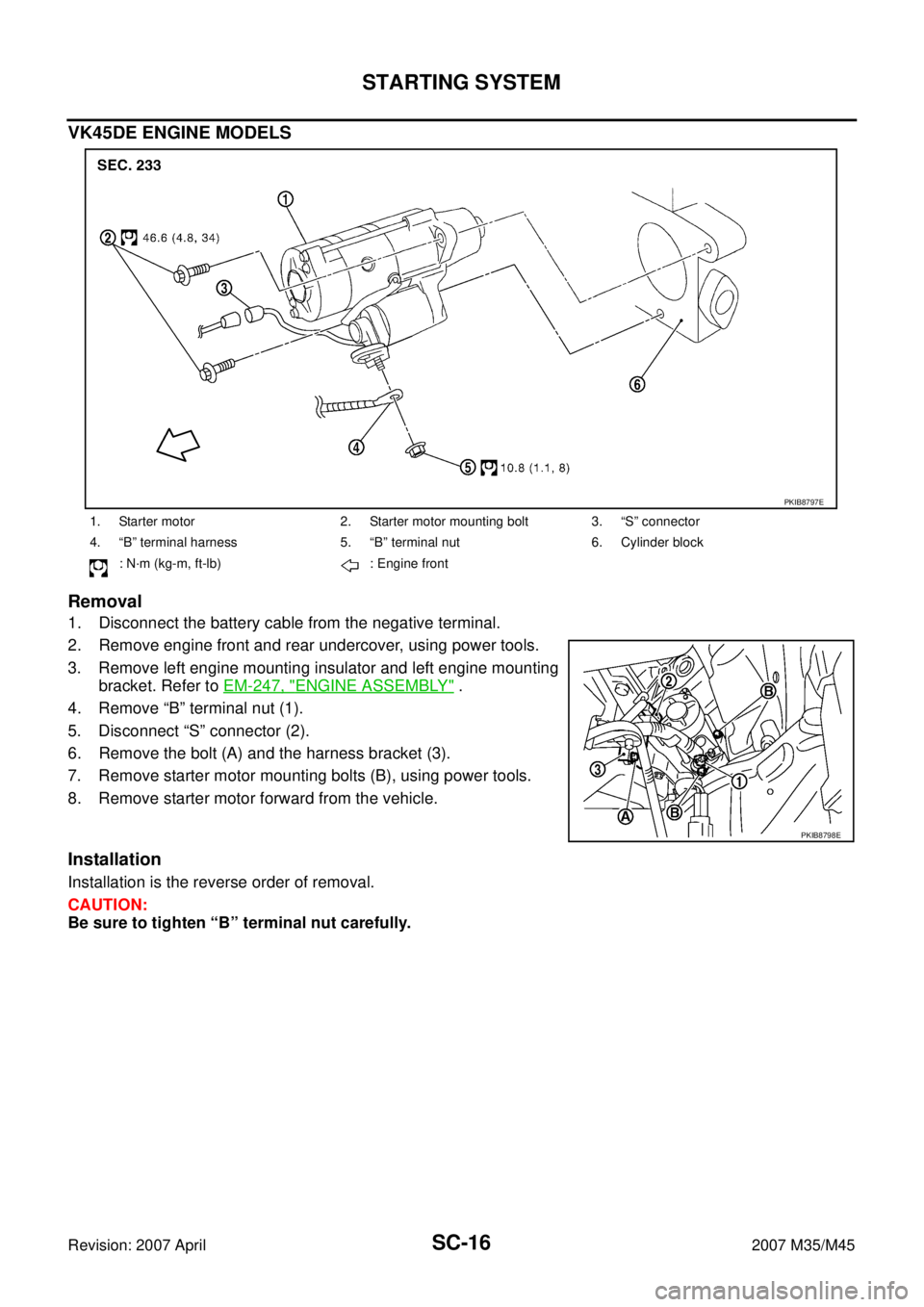 INFINITI M35 2007  Factory Service Manual SC-16
STARTING SYSTEM
Revision: 2007 April2007 M35/M45
VK45DE ENGINE MODELS
Removal
1. Disconnect the battery cable from the negative terminal.   
2. Remove engine front and rear undercover, using pow