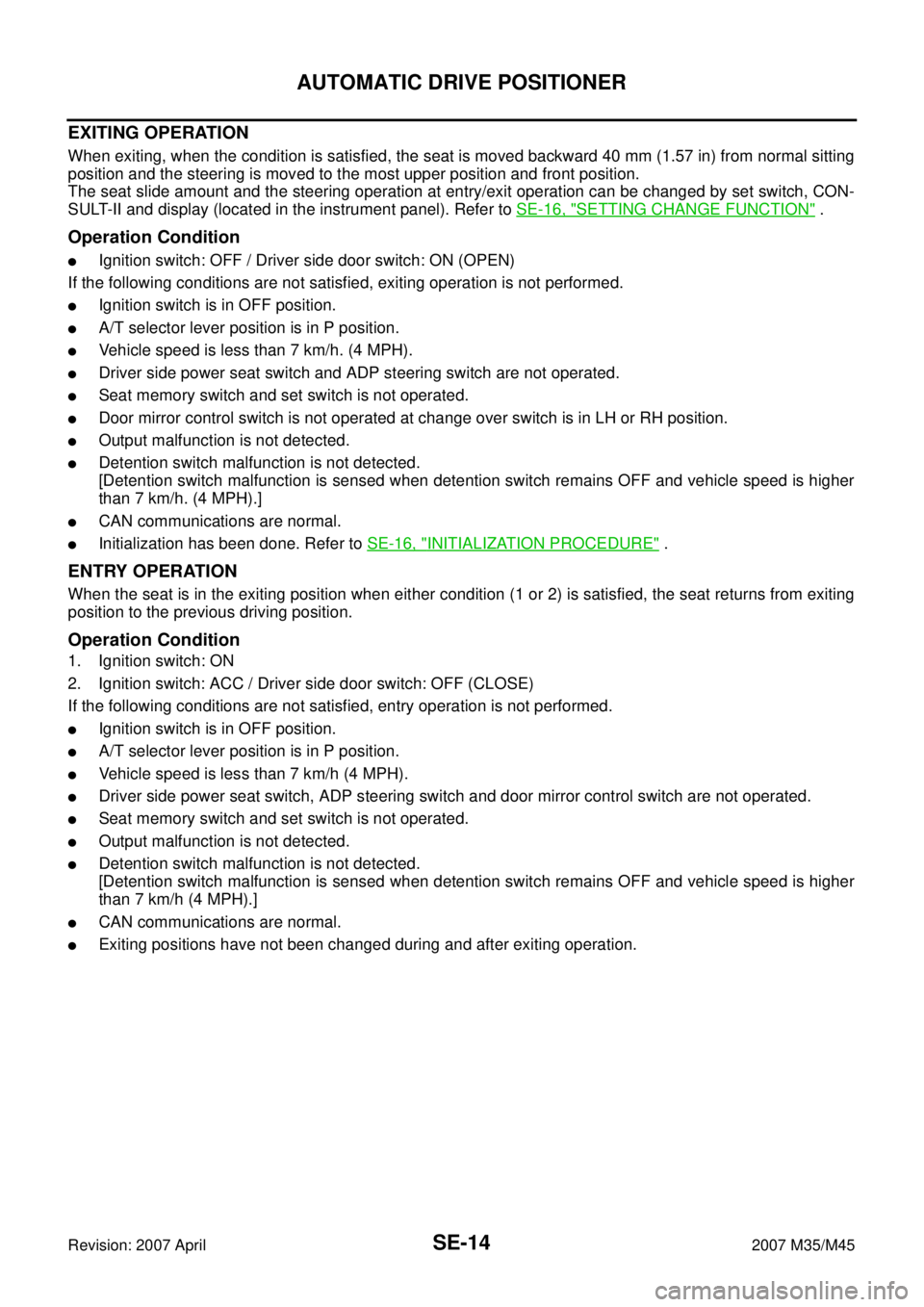 INFINITI M35 2007 Factory Service Manual SE-14
AUTOMATIC DRIVE POSITIONER
Revision: 2007 April2007 M35/M45
EXITING OPERATION
When exiting, when the condition is satisfied, the seat is moved backward 40 mm (1.57 in) from normal sitting
positi INFINITI M35 2007 Factory Service Manual SE-14
AUTOMATIC DRIVE POSITIONER
Revision: 2007 April2007 M35/M45
EXITING OPERATION
When exiting, when the condition is satisfied, the seat is moved backward 40 mm (1.57 in) from normal sitting
positi