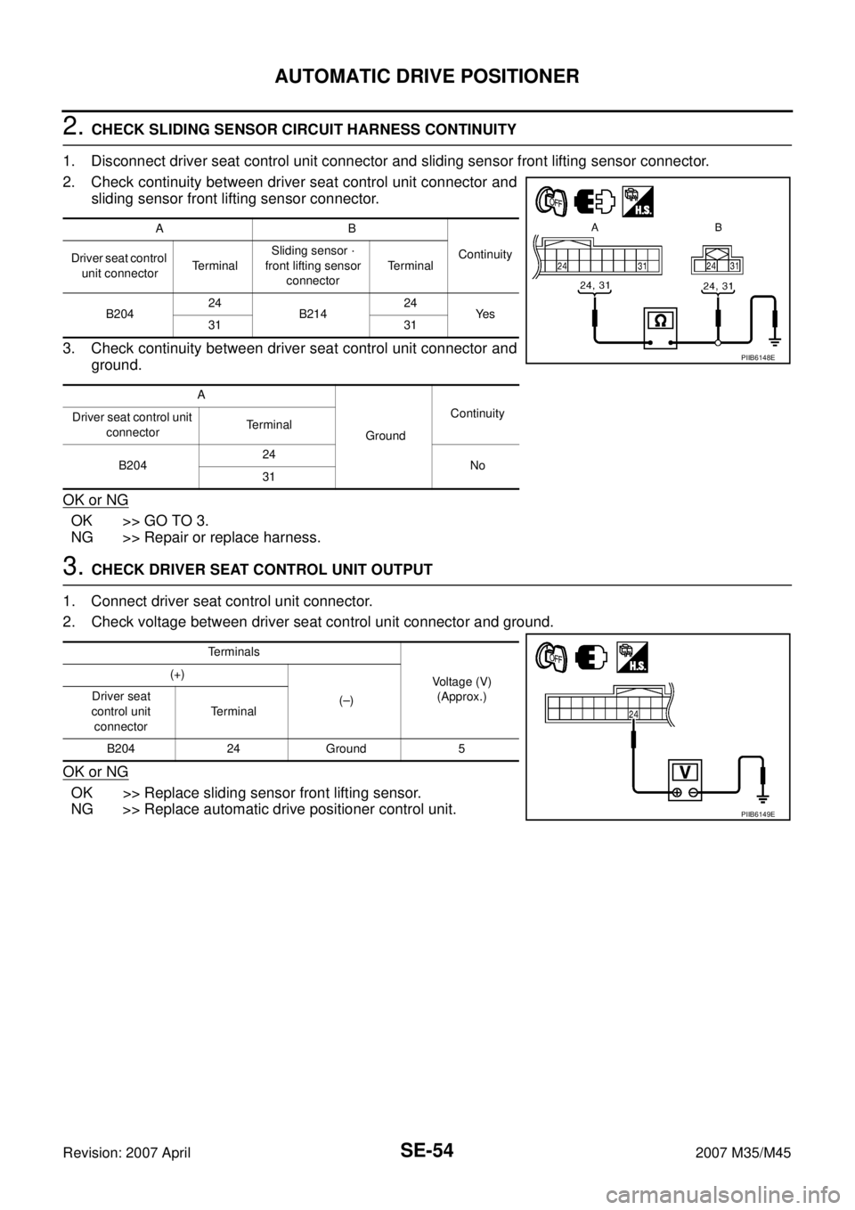 INFINITI M35 2007 Factory Service Manual SE-54
AUTOMATIC DRIVE POSITIONER
Revision: 2007 April2007 M35/M45
2. CHECK SLIDING SENSOR CIRCUIT HARNESS CONTINUITY
1. Disconnect driver seat control unit connector and sliding sensor front lifting s INFINITI M35 2007 Factory Service Manual SE-54
AUTOMATIC DRIVE POSITIONER
Revision: 2007 April2007 M35/M45
2. CHECK SLIDING SENSOR CIRCUIT HARNESS CONTINUITY
1. Disconnect driver seat control unit connector and sliding sensor front lifting s