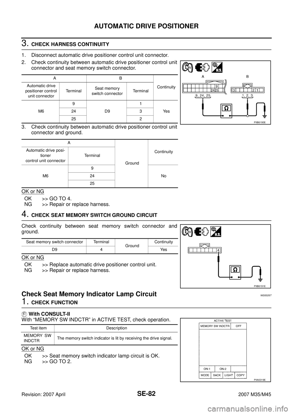INFINITI M35 2007 Factory Service Manual SE-82
AUTOMATIC DRIVE POSITIONER
Revision: 2007 April2007 M35/M45
3. CHECK HARNESS CONTINUITY
1. Disconnect automatic drive positioner control unit connector.
2. Check continuity between automatic dri INFINITI M35 2007 Factory Service Manual SE-82
AUTOMATIC DRIVE POSITIONER
Revision: 2007 April2007 M35/M45
3. CHECK HARNESS CONTINUITY
1. Disconnect automatic drive positioner control unit connector.
2. Check continuity between automatic dri