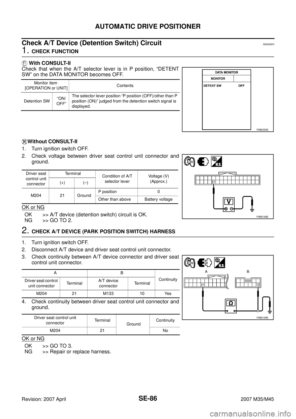 INFINITI M35 2007 Factory Service Manual SE-86
AUTOMATIC DRIVE POSITIONER
Revision: 2007 April2007 M35/M45
Check A/T Device (Detention Switch) Circuit NIS0026V
1. CHECK FUNCTION
With CONSULT-II
Check that when the A/T selector lever is in P INFINITI M35 2007 Factory Service Manual SE-86
AUTOMATIC DRIVE POSITIONER
Revision: 2007 April2007 M35/M45
Check A/T Device (Detention Switch) Circuit NIS0026V
1. CHECK FUNCTION
With CONSULT-II
Check that when the A/T selector lever is in P