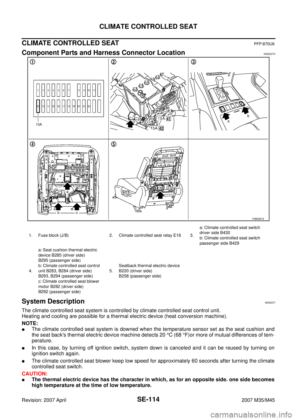 INFINITI M35 2007 Factory Service Manual SE-114
CLIMATE CONTROLLED SEAT
Revision: 2007 April2007 M35/M45
CLIMATE CONTROLLED SEATPFP:870U6
Component Parts and Harness Connector LocationNIS0027H
System DescriptionNIS0027I
The climate controlle INFINITI M35 2007 Factory Service Manual SE-114
CLIMATE CONTROLLED SEAT
Revision: 2007 April2007 M35/M45
CLIMATE CONTROLLED SEATPFP:870U6
Component Parts and Harness Connector LocationNIS0027H
System DescriptionNIS0027I
The climate controlle