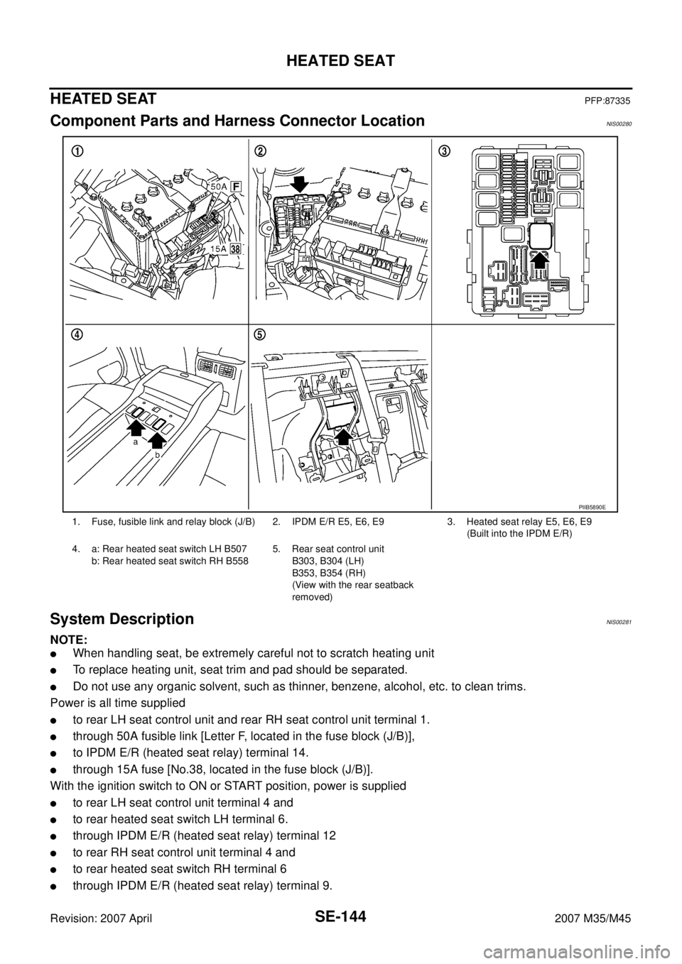 INFINITI M35 2007 Factory Service Manual SE-144
HEATED SEAT
Revision: 2007 April2007 M35/M45
HEATED SEATPFP:87335
Component Parts and Harness Connector LocationNIS00280
System Description NIS00281
NOTE:
When handling seat, be extremely care INFINITI M35 2007 Factory Service Manual SE-144
HEATED SEAT
Revision: 2007 April2007 M35/M45
HEATED SEATPFP:87335
Component Parts and Harness Connector LocationNIS00280
System Description NIS00281
NOTE:
When handling seat, be extremely care