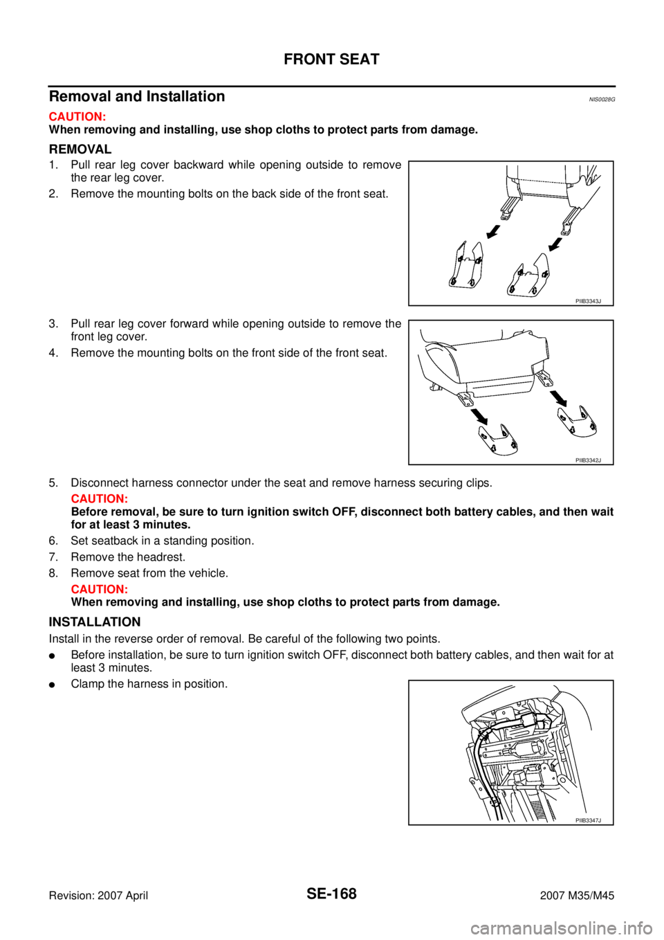 INFINITI M35 2007  Factory Service Manual SE-168
FRONT SEAT
Revision: 2007 April2007 M35/M45
Removal and InstallationNIS0028G
CAUTION:
When removing and installing, use shop cloths to protect parts from damage.
REMOVAL
1. Pull rear leg cover 