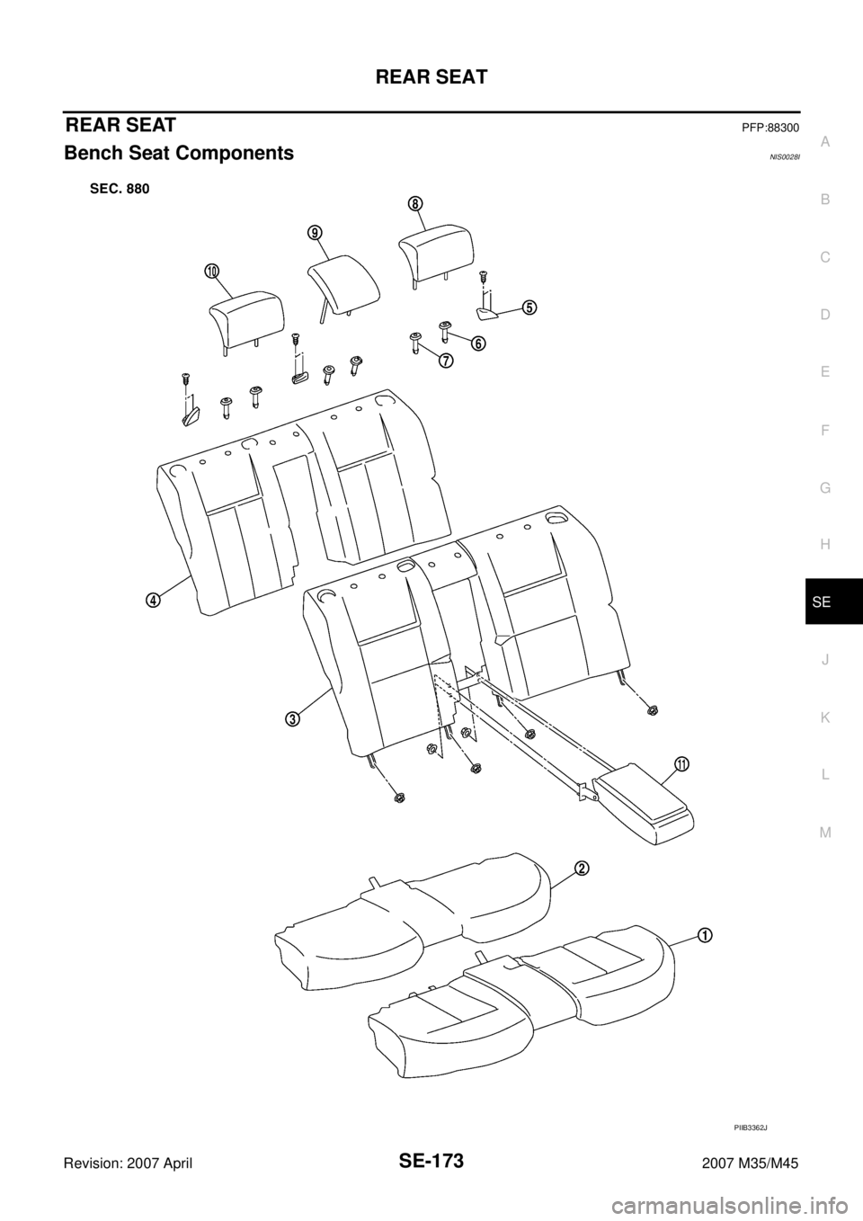 INFINITI M35 2007  Factory Service Manual REAR SEAT
SE-173
C
D
E
F
G
H
J
K
L
MA
B
SE
Revision: 2007 April2007 M35/M45
REAR SEATPFP:88300
Bench Seat ComponentsNIS0028I
PIIB3362J 