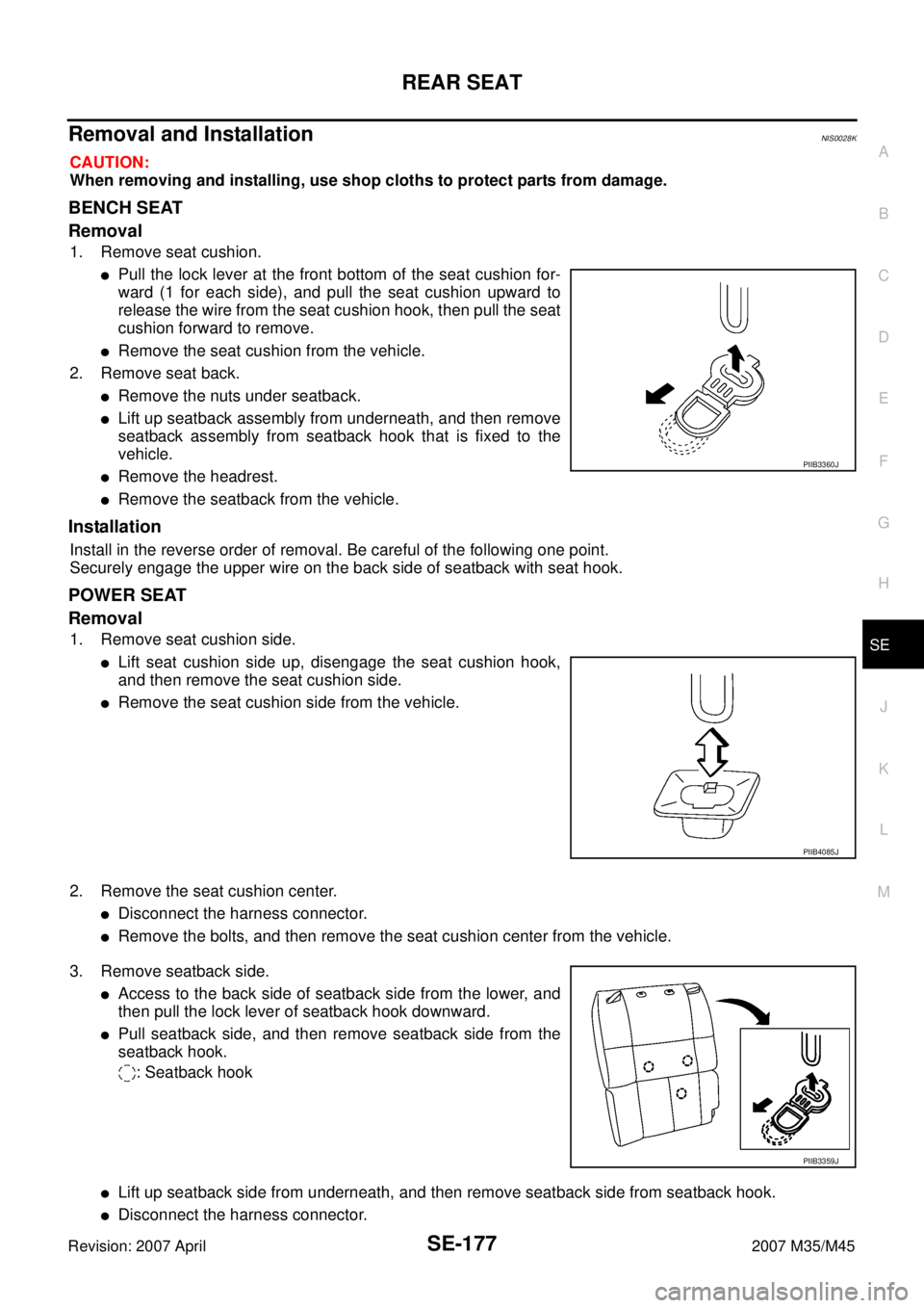 INFINITI M35 2007  Factory Service Manual REAR SEAT
SE-177
C
D
E
F
G
H
J
K
L
MA
B
SE
Revision: 2007 April2007 M35/M45
Removal and InstallationNIS0028K
CAUTION:
When removing and installing, use shop cloths to protect parts from damage.
BENCH 