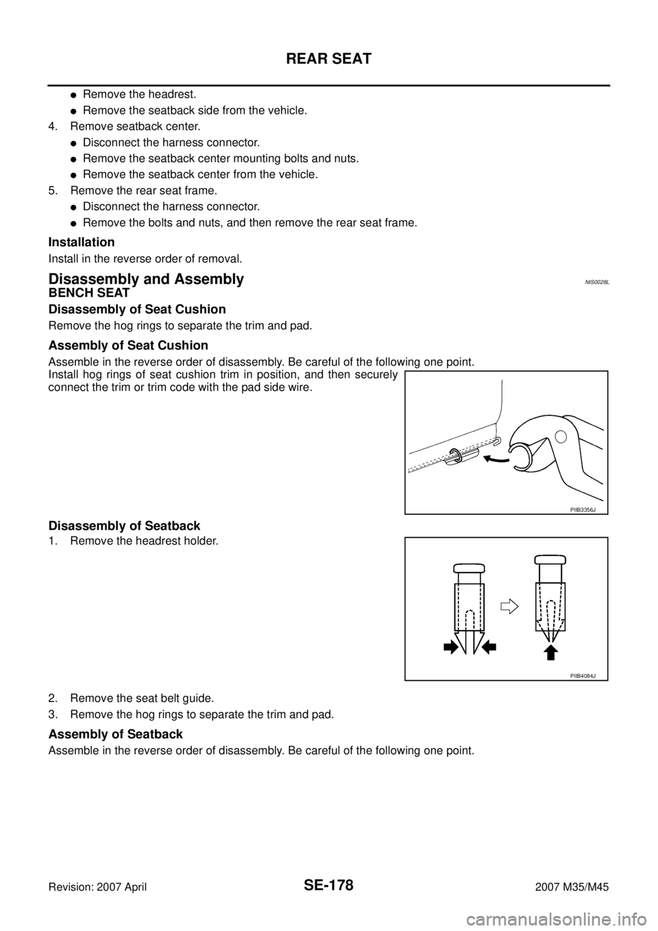 INFINITI M35 2007 Factory Service Manual SE-178
REAR SEAT
Revision: 2007 April2007 M35/M45
Remove the headrest.
Remove the seatback side from the vehicle.
4. Remove seatback center.
Disconnect the harness connector.
Remove the seatback c INFINITI M35 2007 Factory Service Manual SE-178
REAR SEAT
Revision: 2007 April2007 M35/M45
Remove the headrest.
Remove the seatback side from the vehicle.
4. Remove seatback center.
Disconnect the harness connector.
Remove the seatback c