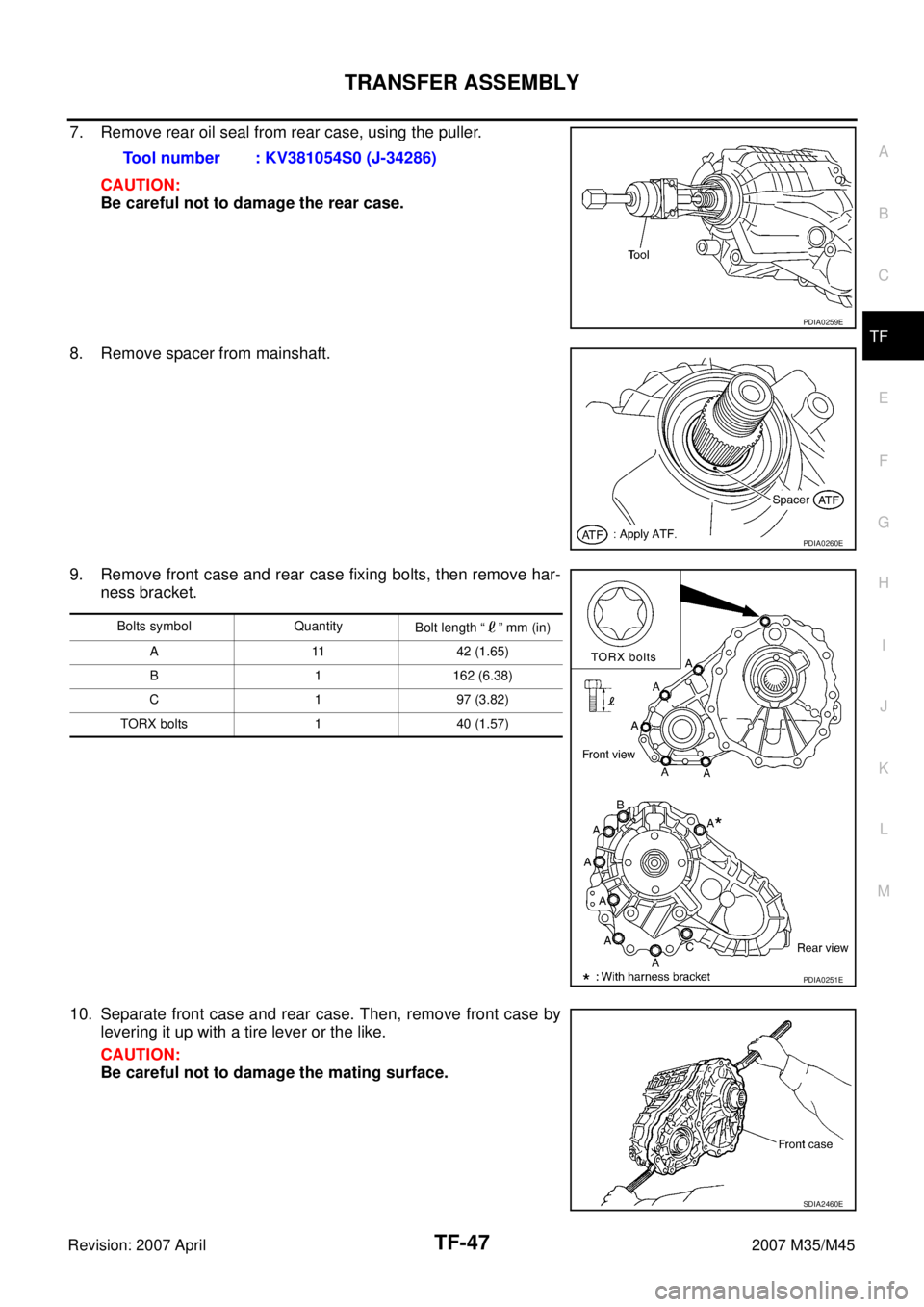 INFINITI M35 2007  Factory Service Manual TRANSFER ASSEMBLY
TF-47
C
E
F
G
H
I
J
K
L
MA
B
TF
Revision: 2007 April2007 M35/M45
7. Remove rear oil seal from rear case, using the puller.
CAUTION:
Be careful not to damage the rear case.
8. Remove 