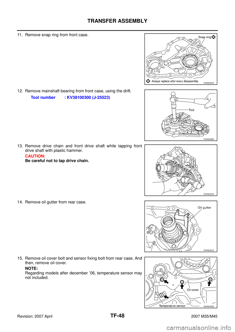 INFINITI M35 2007  Factory Service Manual TF-48
TRANSFER ASSEMBLY
Revision: 2007 April2007 M35/M45
11. Remove snap ring from front case.
12. Remove mainshaft bearing from front case, using the drift.
13. Remove drive chain and front drive sha