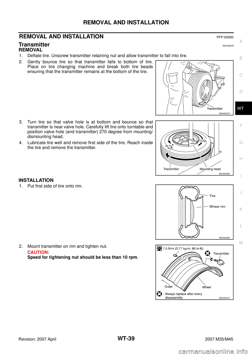 INFINITI M35 2007  Factory Service Manual REMOVAL AND INSTALLATION
WT-39
C
D
F
G
H
I
J
K
L
MA
B
WT
Revision: 2007 April2007 M35/M45
REMOVAL AND INSTALLATIONPFP:00000
TransmitterNES000KM
REMOVAL
1. Deflate tire. Unscrew transmitter retaining n