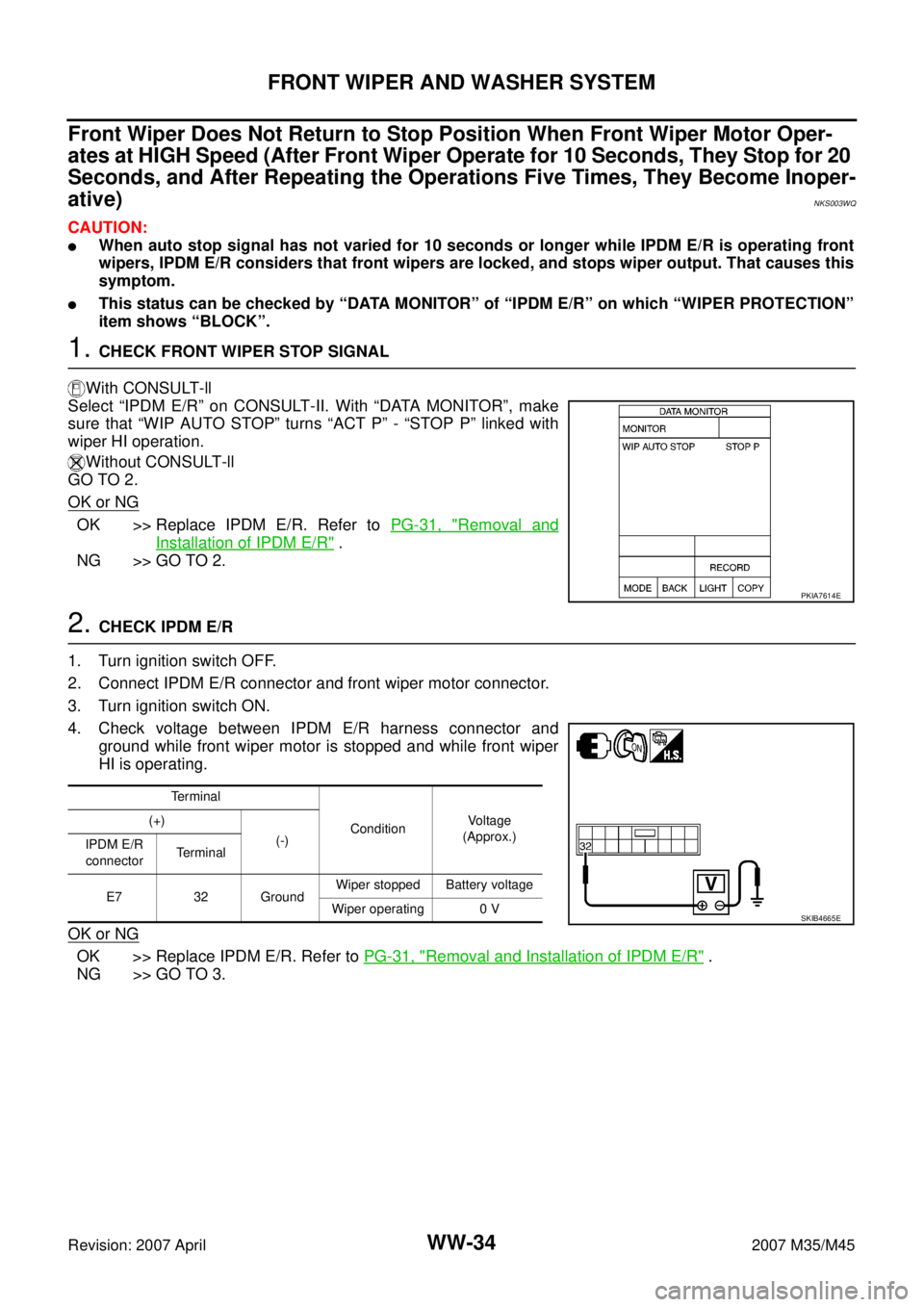 INFINITI M35 2007  Factory Service Manual WW-34
FRONT WIPER AND WASHER SYSTEM
Revision: 2007 April2007 M35/M45
Front Wiper Does Not Return to Stop Position When Front Wiper Motor Oper-
ates at HIGH Speed (After Front Wiper Operate for 10 Seco