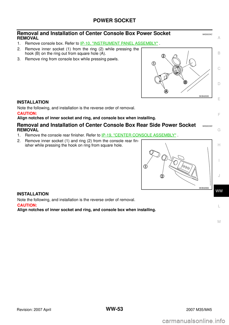 INFINITI M35 2007  Factory Service Manual POWER SOCKET
WW-53
C
D
E
F
G
H
I
J
L
MA
B
WW
Revision: 2007 April2007 M35/M45
Removal and Installation of Center Console Box Power SocketNKS003XC
REMOVAL
1. Remove console box. Refer to IP-10, "INSTRU