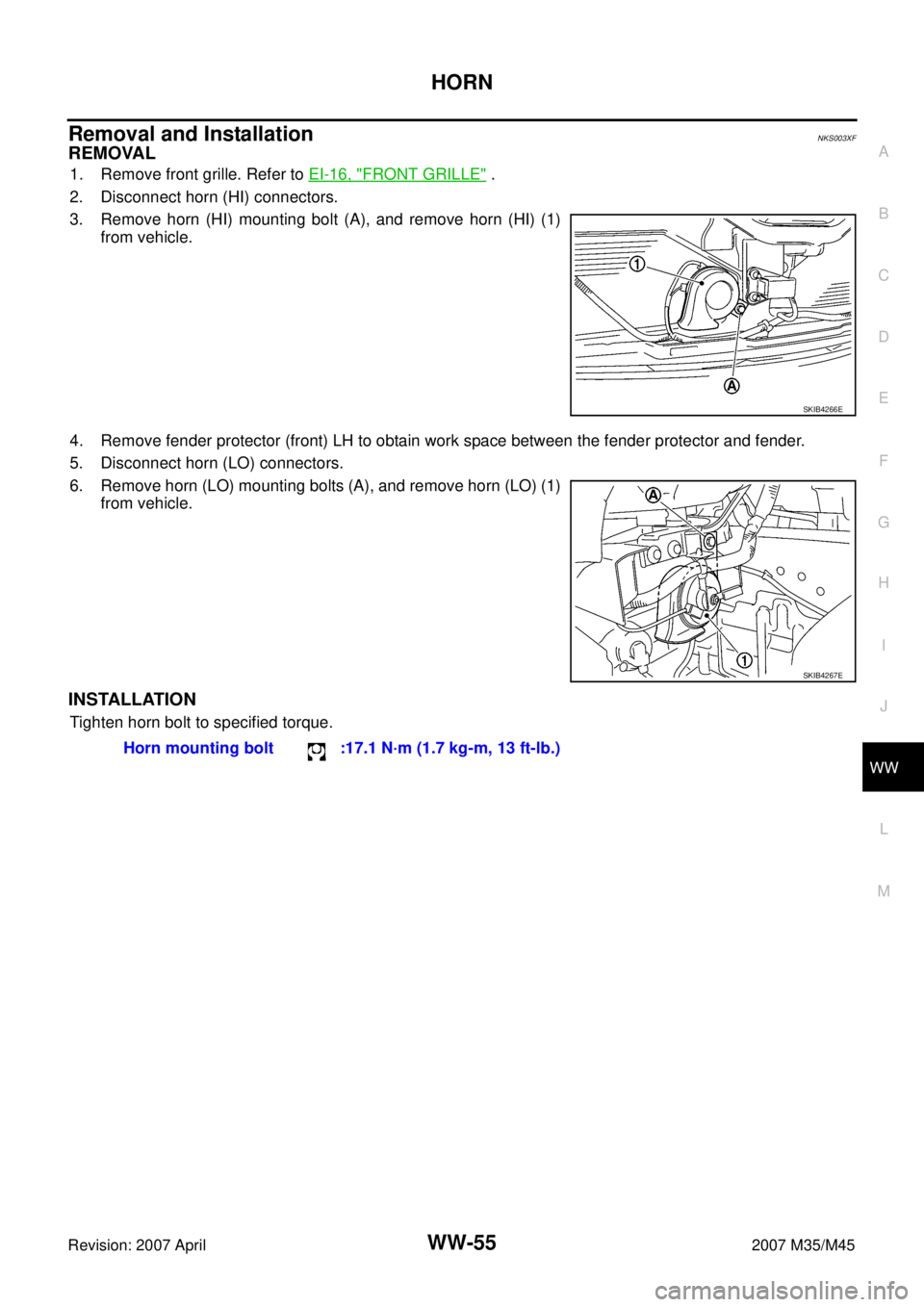 INFINITI M35 2007  Factory Service Manual HORN
WW-55
C
D
E
F
G
H
I
J
L
MA
B
WW
Revision: 2007 April2007 M35/M45
Removal and InstallationNKS003XF
REMOVAL
1. Remove front grille. Refer to EI-16, "FRONT GRILLE" .
2. Disconnect horn (HI) connecto