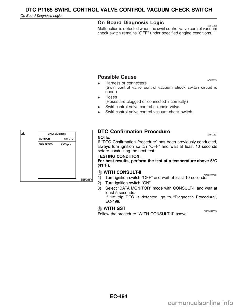 INFINITI QX4 2001 Factory Service Manual On Board Diagnosis LogicNBEC0535Malfunction is detected when the swirl control valve control vacuum
check switch remains ªOFFº under specified engine conditions.
Possible CauseNBEC0536IHarness or co INFINITI QX4 2001 Factory Service Manual On Board Diagnosis LogicNBEC0535Malfunction is detected when the swirl control valve control vacuum
check switch remains ªOFFº under specified engine conditions.
Possible CauseNBEC0536IHarness or co
