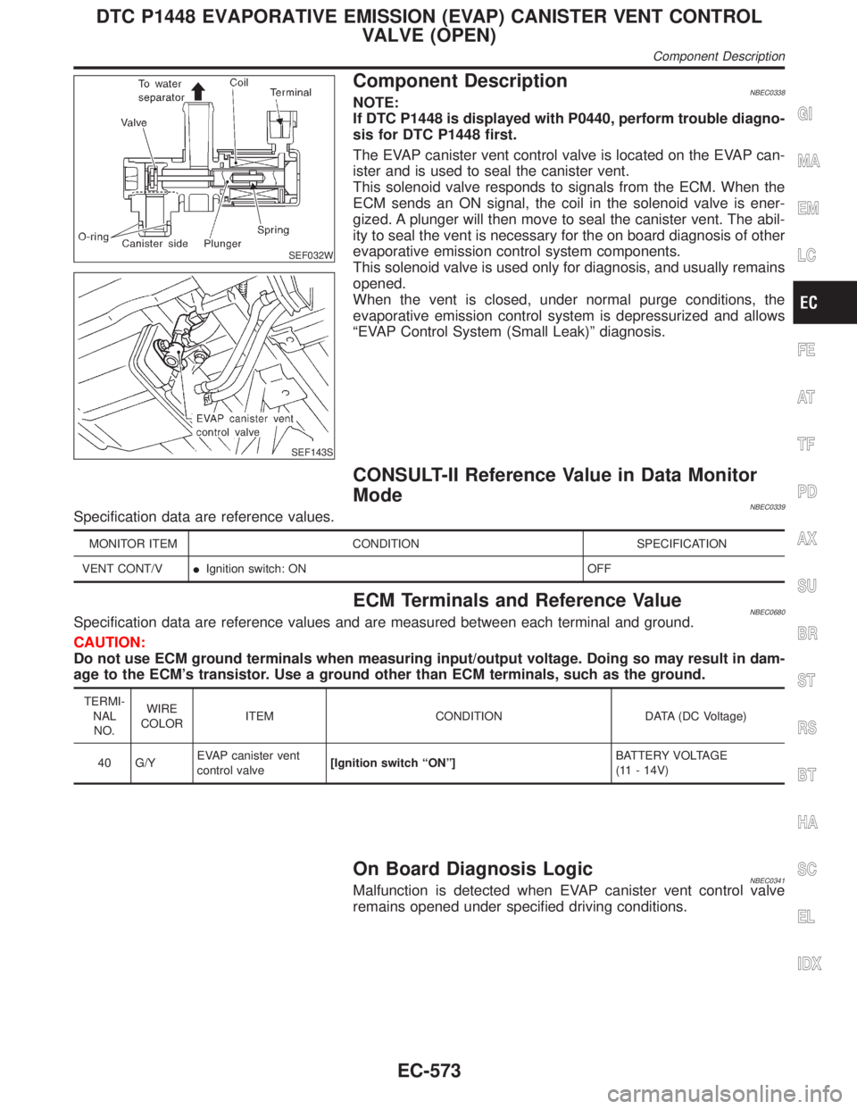INFINITI QX4 2001 Factory Service Manual SEF032W
SEF143S
Component DescriptionNBEC0338NOTE:
If DTC P1448 is displayed with P0440, perform trouble diagno-
sis for DTC P1448 first.
The EVAP canister vent control valve is located on the EVAP ca INFINITI QX4 2001 Factory Service Manual SEF032W
SEF143S
Component DescriptionNBEC0338NOTE:
If DTC P1448 is displayed with P0440, perform trouble diagno-
sis for DTC P1448 first.
The EVAP canister vent control valve is located on the EVAP ca