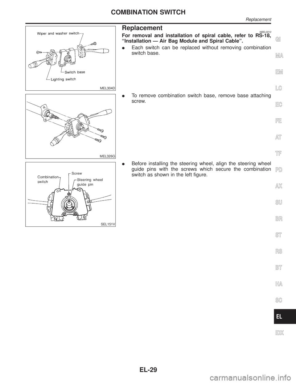 INFINITI QX4 2001  Factory Service Manual MEL304D
ReplacementNBEL0010For removal and installation of spiral cable, refer to RS-18,
ªInstallation Ð Air Bag Module and Spiral Cableº.
IEach switch can be replaced without removing combination
