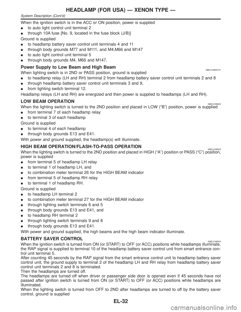 INFINITI QX4 2001  Factory Service Manual When the ignition switch is in the ACC or ON position, power is supplied
Ito auto light control unit terminal 2
Ithrough 10A fuse [No. 9, located in the fuse block (J/B)]
Ground is supplied
Ito headla
