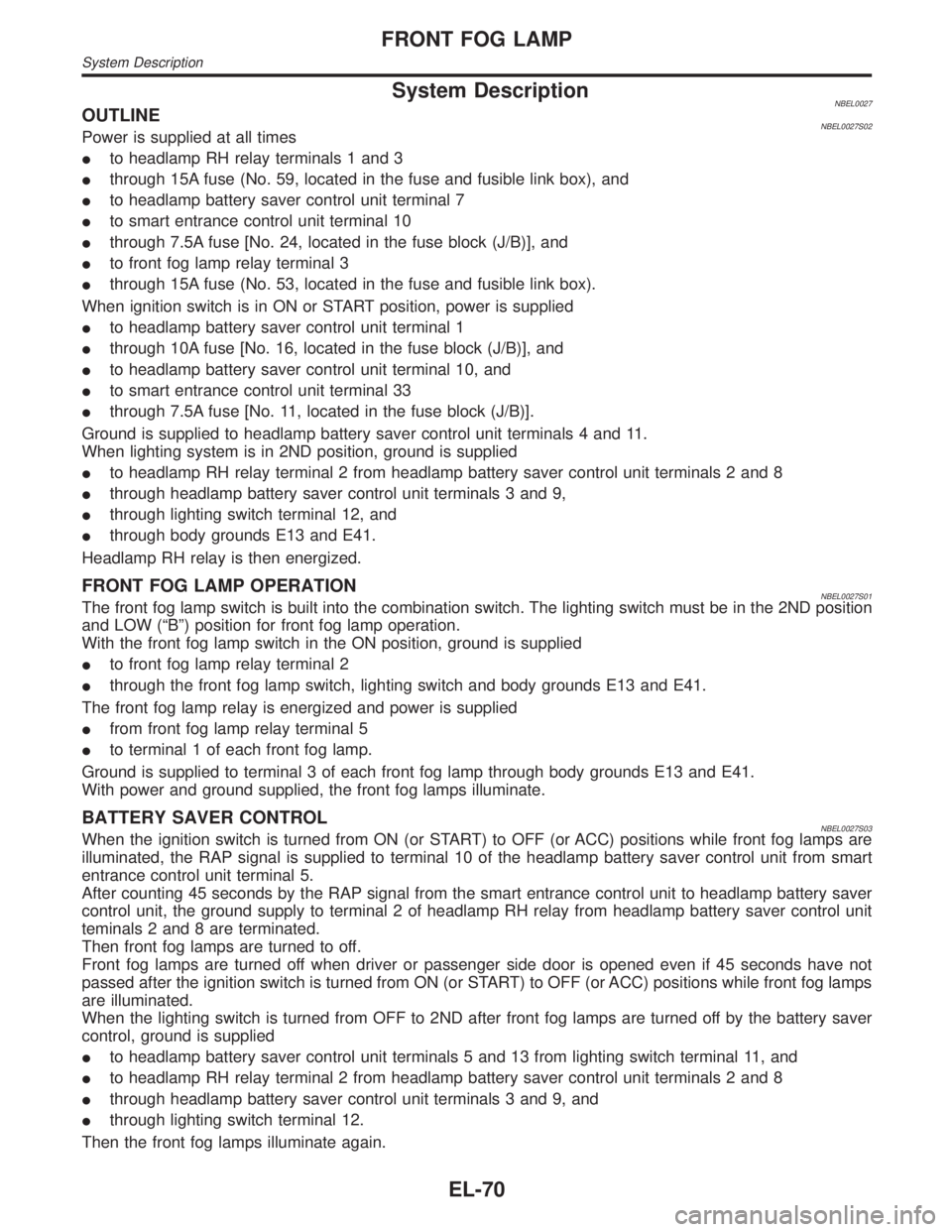 INFINITI QX4 2001  Factory Service Manual System DescriptionNBEL0027OUTLINENBEL0027S02Power is supplied at all times
Ito headlamp RH relay terminals 1 and 3
Ithrough 15A fuse (No. 59, located in the fuse and fusible link box), and
Ito headlam