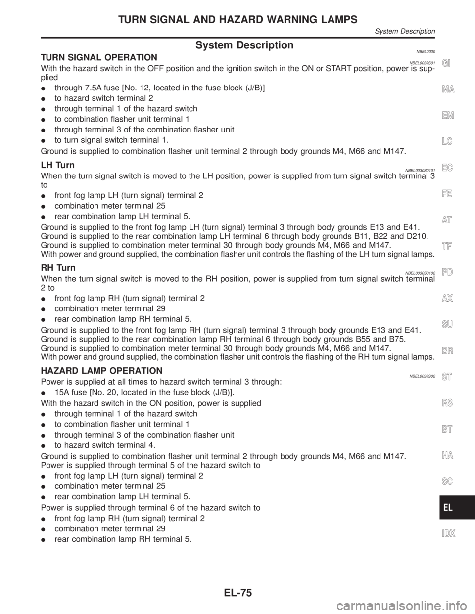 INFINITI QX4 2001  Factory Service Manual System DescriptionNBEL0030TURN SIGNAL OPERATIONNBEL0030S01With the hazard switch in the OFF position and the ignition switch in the ON or START position, power is sup-
plied
Ithrough 7.5A fuse [No. 12