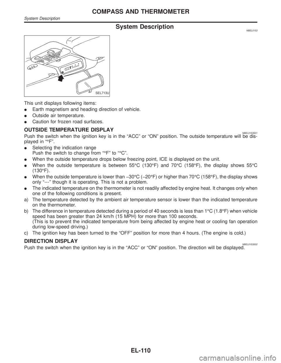 INFINITI QX4 2001 Factory Service Manual System DescriptionNBEL0153
SEL713U
This unit displays following items:
IEarth magnetism and heading direction of vehicle.
IOutside air temperature.
ICaution for frozen road surfaces.
OUTSIDE TEMPERATU INFINITI QX4 2001 Factory Service Manual System DescriptionNBEL0153
SEL713U
This unit displays following items:
IEarth magnetism and heading direction of vehicle.
IOutside air temperature.
ICaution for frozen road surfaces.
OUTSIDE TEMPERATU