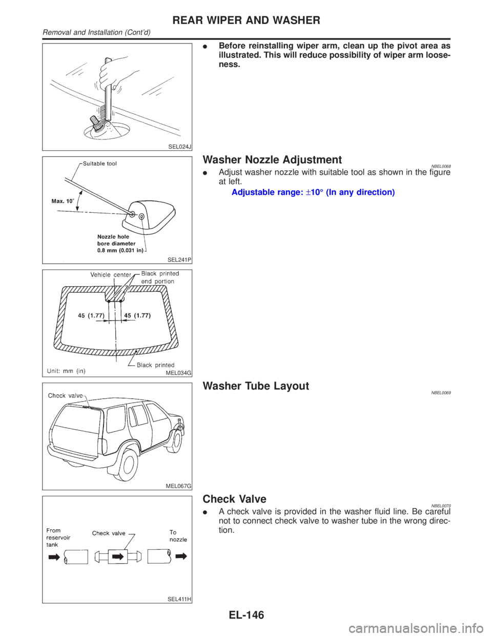 INFINITI QX4 2001  Factory Service Manual SEL024J
IBefore reinstalling wiper arm, clean up the pivot area as
illustrated. This will reduce possibility of wiper arm loose-
ness.
SEL241P
MEL034G
Washer Nozzle AdjustmentNBEL0068IAdjust washer no