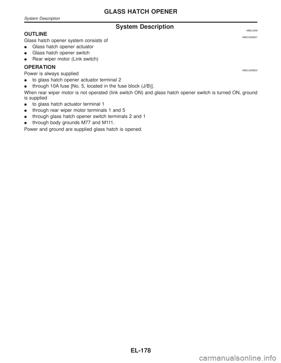 INFINITI QX4 2001  Factory Service Manual System DescriptionNBEL0208OUTLINENBEL0208S01Glass hatch opener system consists of
IGlass hatch opener actuator
IGlass hatch opener switch
IRear wiper motor (Link switch)
OPERATIONNBEL0208S02Power is a