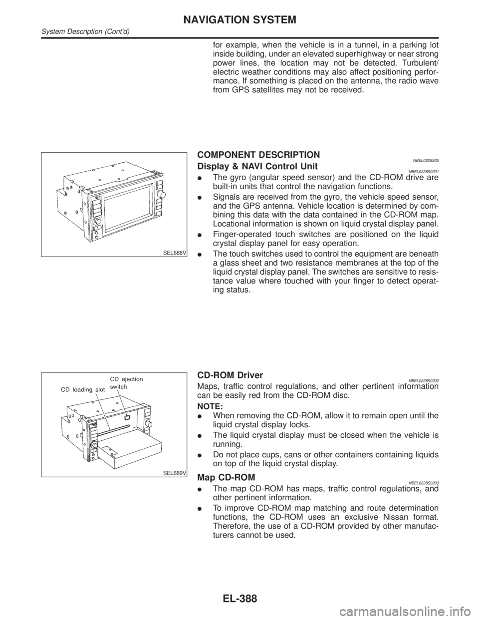 INFINITI QX4 2001 Factory Service Manual for example, when the vehicle is in a tunnel, in a parking lot
inside building, under an elevated superhighway or near strong
power lines, the location may not be detected. Turbulent/
electric weather INFINITI QX4 2001 Factory Service Manual for example, when the vehicle is in a tunnel, in a parking lot
inside building, under an elevated superhighway or near strong
power lines, the location may not be detected. Turbulent/
electric weather