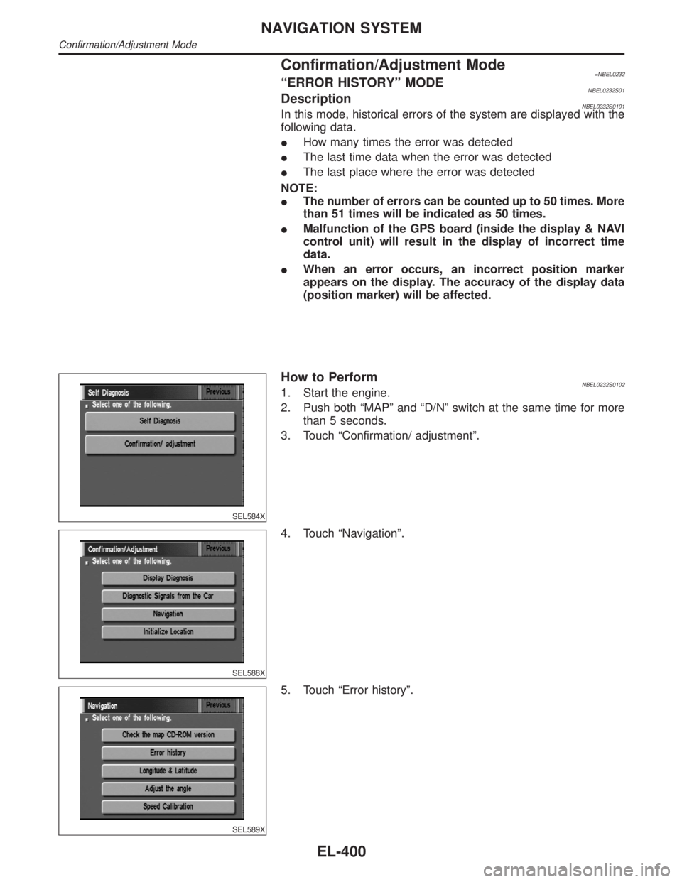 INFINITI QX4 2001  Factory Service Manual Confirmation/Adjustment Mode=NBEL0232ªERROR HISTORYº MODENBEL0232S01DescriptionNBEL0232S0101In this mode, historical errors of the system are displayed with the
following data.
IHow many times the e