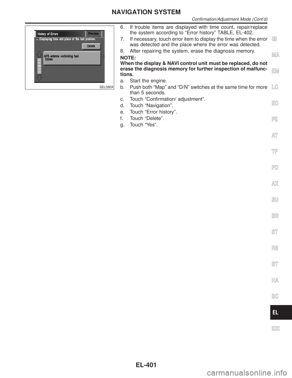 INFINITI QX4 2001  Factory Service Manual SEL590X
6. If trouble items are displayed with time count, repair/replace
the system according to ªError historyº TABLE, EL-402.
7. If necessary, touch error item to display the time when the error
