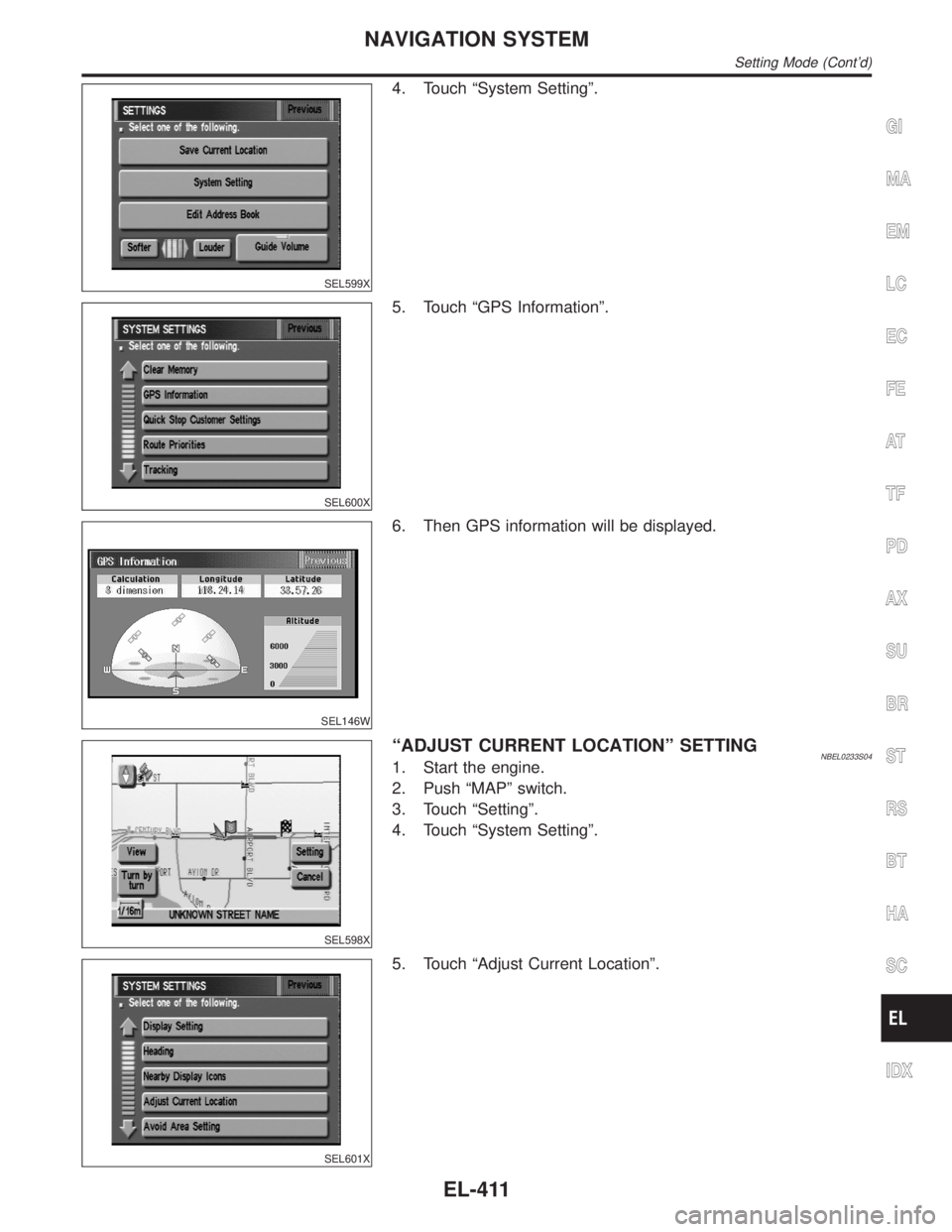 INFINITI QX4 2001  Factory Service Manual SEL599X
4. Touch ªSystem Settingº.
SEL600X
5. Touch ªGPS Informationº.
SEL146W
6. Then GPS information will be displayed.
SEL598X
ªADJUST CURRENT LOCATIONº SETTINGNBEL0233S041. Start the engine.