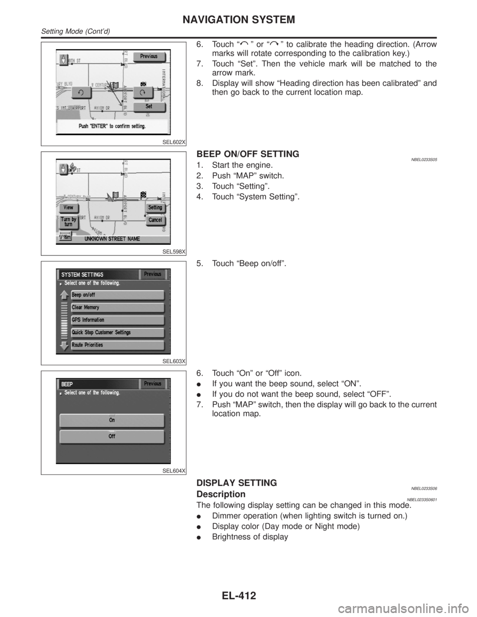 INFINITI QX4 2001  Factory Service Manual SEL602X
6. Touch ªºorªº to calibrate the heading direction. (Arrow
marks will rotate corresponding to the calibration key.)
7. Touch ªSetº. Then the vehicle mark will be matched to the
arrow mar