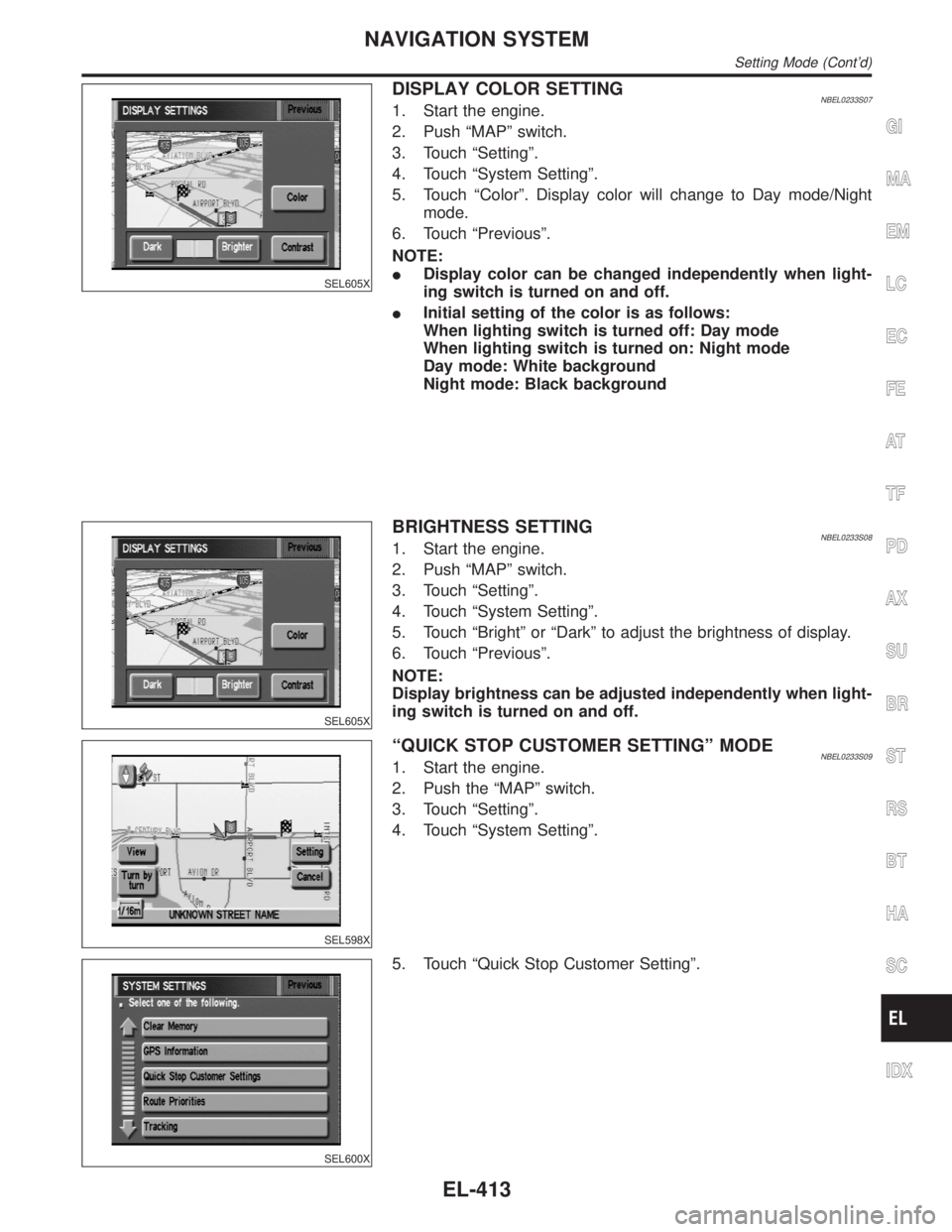 INFINITI QX4 2001  Factory Service Manual SEL605X
DISPLAY COLOR SETTINGNBEL0233S071. Start the engine.
2. Push ªMAPº switch.
3. Touch ªSettingº.
4. Touch ªSystem Settingº.
5. Touch ªColorº. Display color will change to Day mode/Night
