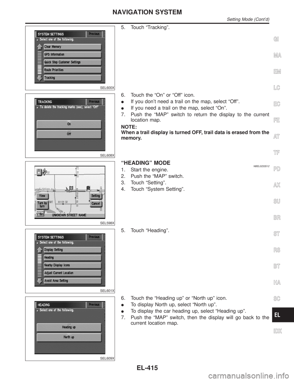INFINITI QX4 2001  Factory Service Manual SEL600X
5. Touch ªTrackingº.
SEL608X
6. Touch the ªOnº or ªOffº icon.
IIf you dont need a trail on the map, select ªOffº.
IIf you need a trail on the map, select ªOnº.
7. Push the ªMAPº s