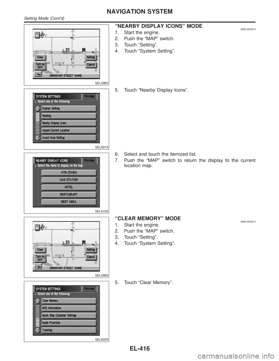 INFINITI QX4 2001  Factory Service Manual SEL598X
ªNEARBY DISPLAY ICONSº MODENBEL0233S131. Start the engine.
2. Push the ªMAPº switch.
3. Touch ªSettingº.
4. Touch ªSystem Settingº.
SEL601X
5. Touch ªNearby Display Iconsº.
SEL610X
6