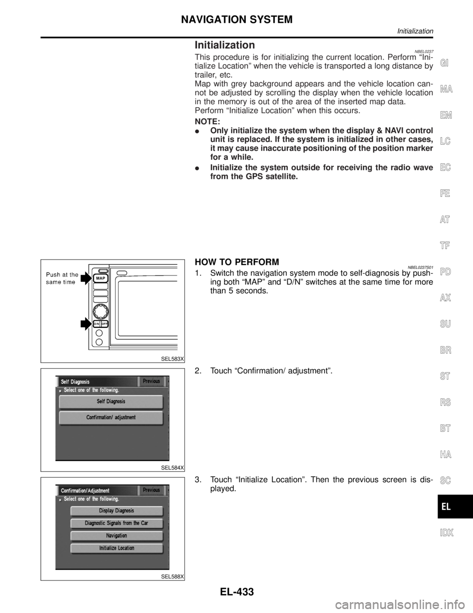 INFINITI QX4 2001 Factory Service Manual InitializationNBEL0237This procedure is for initializing the current location. Perform ªIni-
tialize Locationº when the vehicle is transported a long distance by
trailer, etc.
Map with grey backgrou INFINITI QX4 2001 Factory Service Manual InitializationNBEL0237This procedure is for initializing the current location. Perform ªIni-
tialize Locationº when the vehicle is transported a long distance by
trailer, etc.
Map with grey backgrou