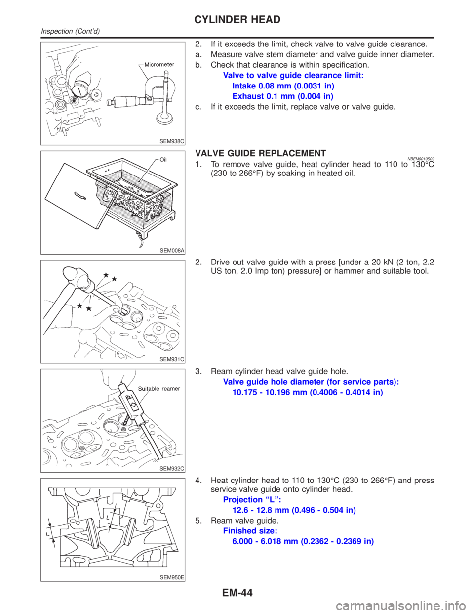 INFINITI QX4 2001  Factory Service Manual SEM938C
2. If it exceeds the limit, check valve to valve guide clearance.
a. Measure valve stem diameter and valve guide inner diameter.
b. Check that clearance is within specification.
Valve to valve