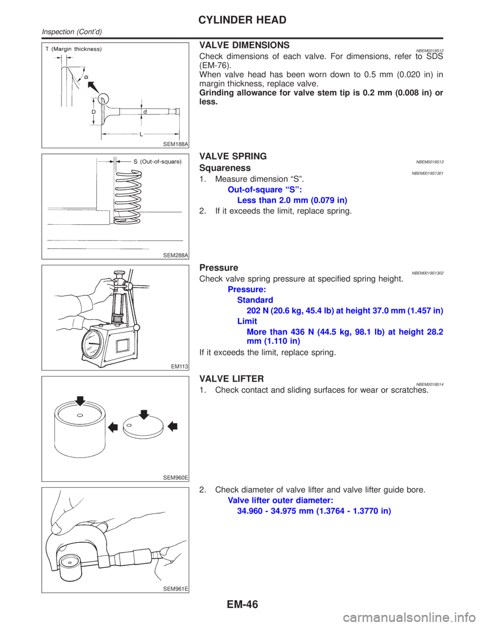 INFINITI QX4 2001  Factory Service Manual SEM188A
VALVE DIMENSIONSNBEM0019S12Check dimensions of each valve. For dimensions, refer to SDS
(EM-76).
When valve head has been worn down to 0.5 mm (0.020 in) in
margin thickness, replace valve.
Gri