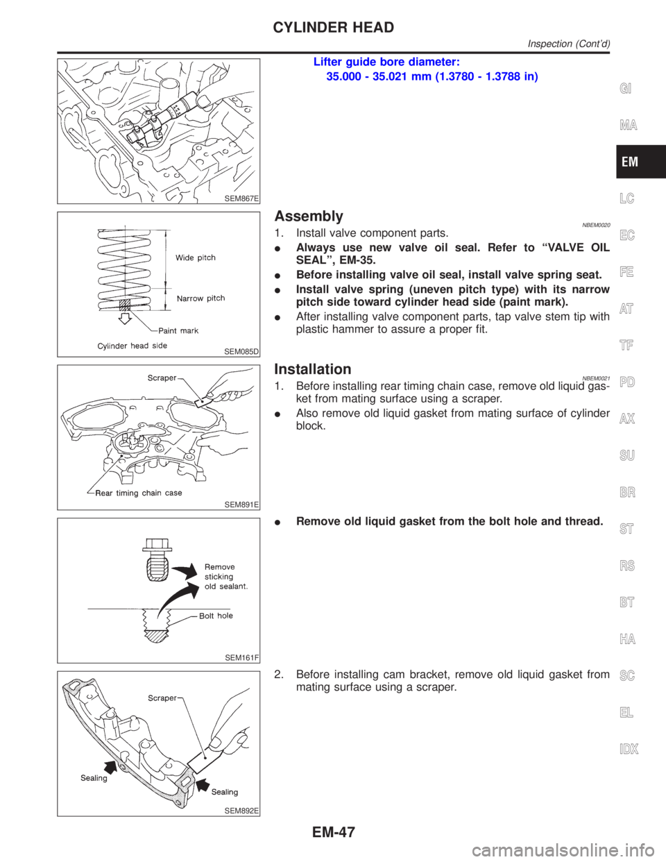 INFINITI QX4 2001  Factory Service Manual SEM867E
Lifter guide bore diameter:
35.000 - 35.021 mm (1.3780 - 1.3788 in)
SEM085D
AssemblyNBEM00201. Install valve component parts.
IAlways use new valve oil seal. Refer to ªVALVE OIL
SEALº, EM-35