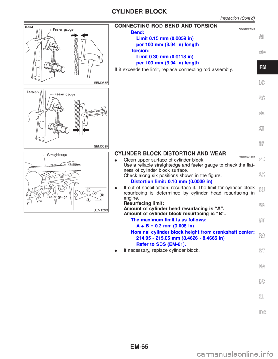 INFINITI QX4 2001 Factory Service Manual SEM038F
SEM003F
CONNECTING ROD BEND AND TORSIONNBEM0027S04Bend:
Limit 0.15 mm (0.0059 in)
per 100 mm (3.94 in) length
Torsion:
Limit 0.30 mm (0.0118 in)
per 100 mm (3.94 in) length
If it exceeds the l INFINITI QX4 2001 Factory Service Manual SEM038F
SEM003F
CONNECTING ROD BEND AND TORSIONNBEM0027S04Bend:
Limit 0.15 mm (0.0059 in)
per 100 mm (3.94 in) length
Torsion:
Limit 0.30 mm (0.0118 in)
per 100 mm (3.94 in) length
If it exceeds the l