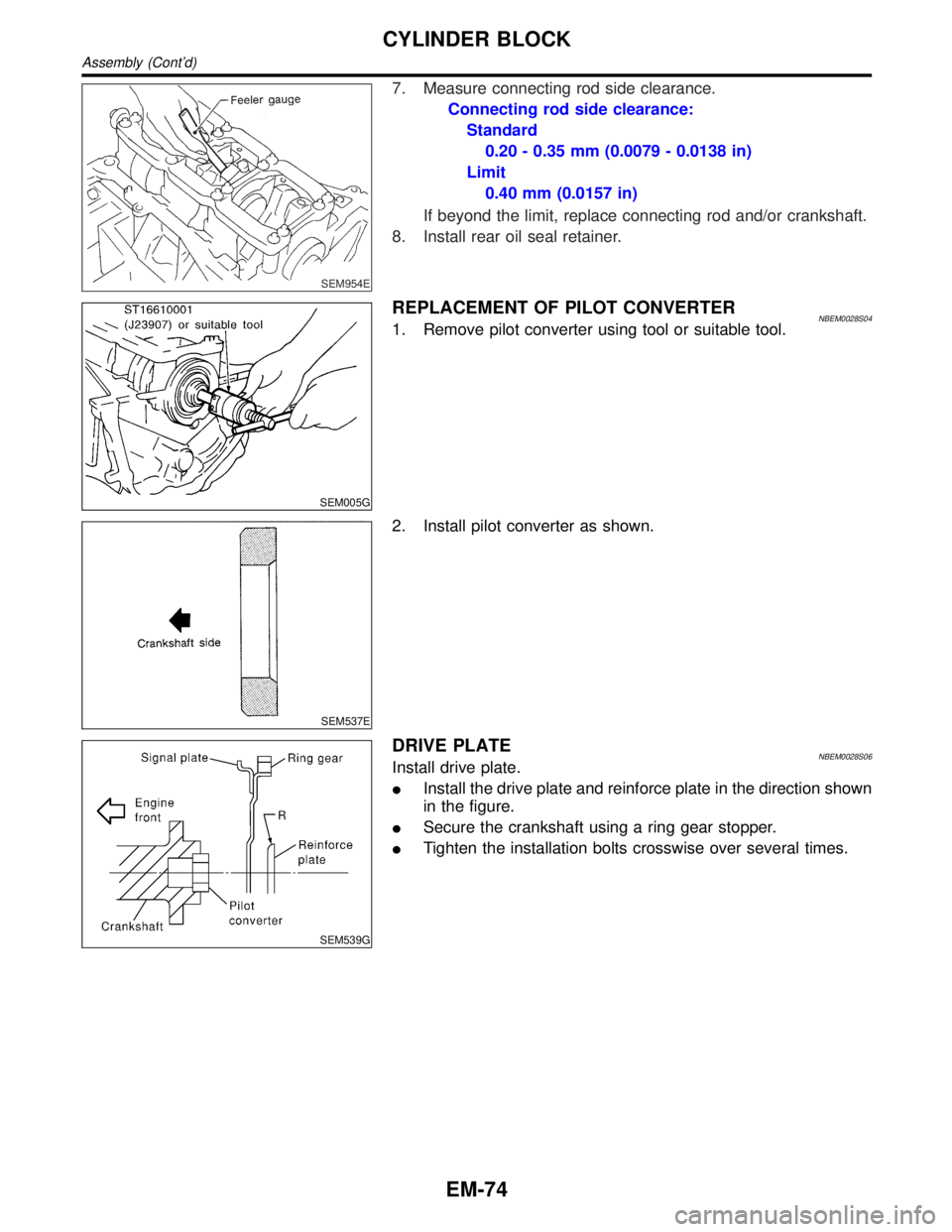 INFINITI QX4 2001  Factory Service Manual SEM954E
7. Measure connecting rod side clearance.
Connecting rod side clearance:
Standard
0.20 - 0.35 mm (0.0079 - 0.0138 in)
Limit
0.40 mm (0.0157 in)
If beyond the limit, replace connecting rod and/