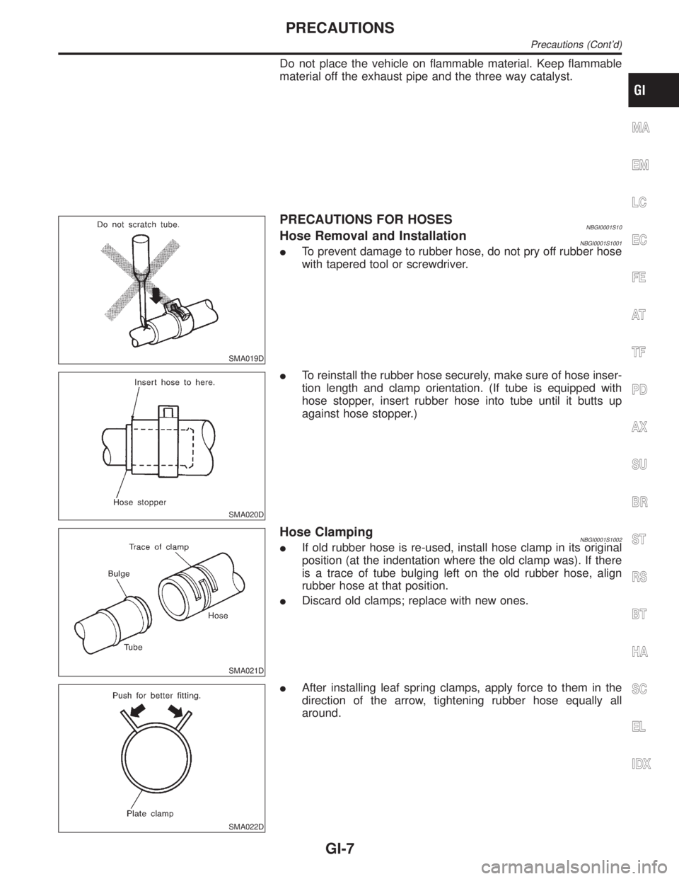 INFINITI QX4 2001 Factory Service Manual Do not place the vehicle on flammable material. Keep flammable
material off the exhaust pipe and the three way catalyst.
SMA019D
PRECAUTIONS FOR HOSESNBGI0001S10Hose Removal and InstallationNBGI0001S1 INFINITI QX4 2001 Factory Service Manual Do not place the vehicle on flammable material. Keep flammable
material off the exhaust pipe and the three way catalyst.
SMA019D
PRECAUTIONS FOR HOSESNBGI0001S10Hose Removal and InstallationNBGI0001S1