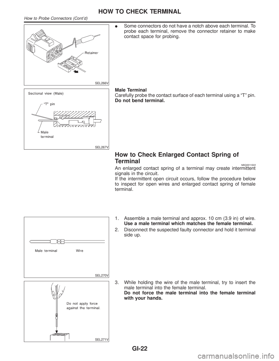 INFINITI QX4 2001  Factory Service Manual SEL266V
ISome connectors do not have a notch above each terminal. To
probe each terminal, remove the connector retainer to make
contact space for probing.
SEL267V
Male Terminal
Carefully probe the con