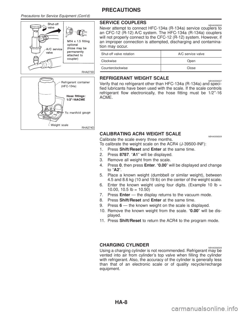 INFINITI QX4 2001  Factory Service Manual RHA273D
SERVICE COUPLERSNBHA0006S06Never attempt to connect HFC-134a (R-134a) service couplers to
an CFC-12 (R-12) A/C system. The HFC-134a (R-134a) couplers
will not properly connect to the CFC-12 (R
